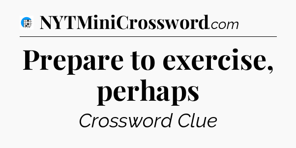 Prepare to exercise, perhaps Crossword Clue