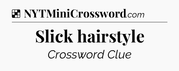 Solution: Slick hairstyle - NYT Crossword