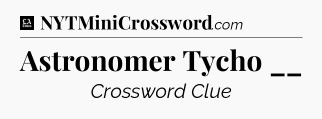 Astronomer Tycho __ - LA Times Crossword