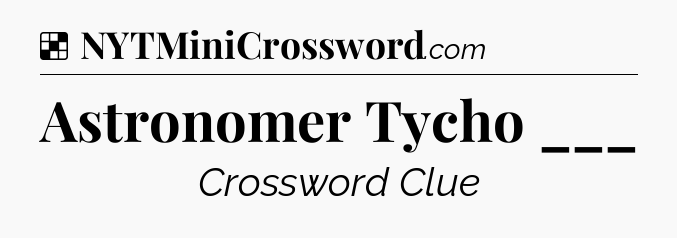 Solution: Astronomer Tycho ___ - NYT Crossword