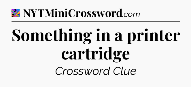 Something in a printer cartridge Crossword Clue
