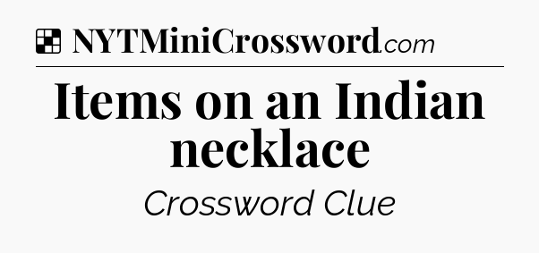 Solution: Items on an Indian necklace - NYT Crossword