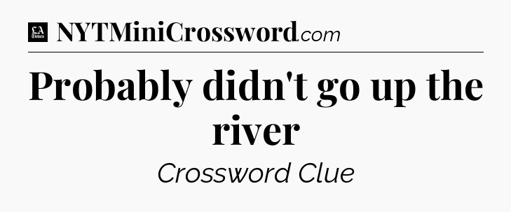 Probably didn't go up the river - LA Times Crossword