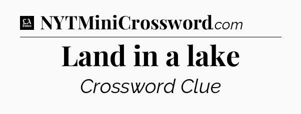 Land in a lake - LA Times Crossword