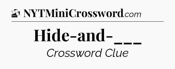 Hide-and-___ - Daily Themed Classic Crossword