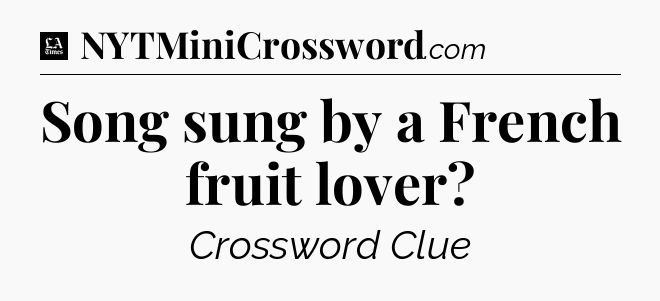 Song sung by a French fruit lover - LA Times Crossword
