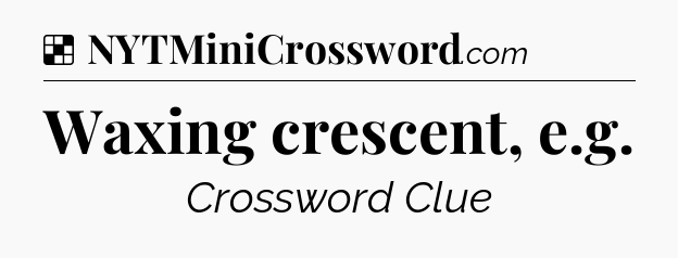 Solution: Waxing crescent, e.g - NYT Crossword