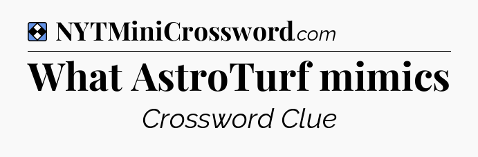Solution: What AstroTurf mimics - NYT Mini Crossword
