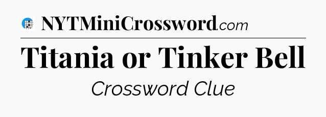 Titania or Tinker Bell Crossword Clue