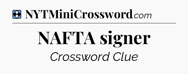 Solution: NAFTA signer - NYT Mini Crossword