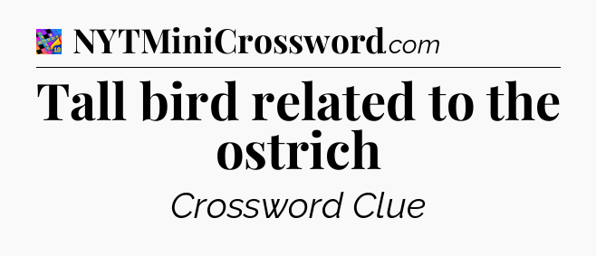 Tall bird related to the ostrich Crossword Clue