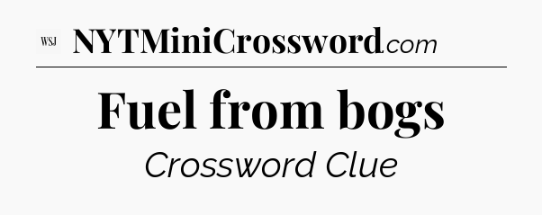 Fuel from bogs - WSJ Crossword