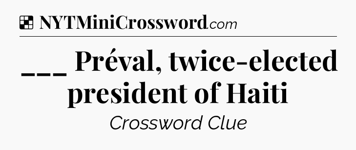 Solution: ___ Préval, twice-elected president of Haiti - NYT Crossword