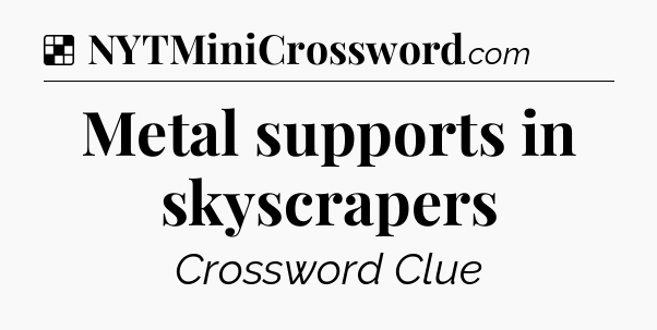 Solution: Metal supports in skyscrapers - NYT Crossword