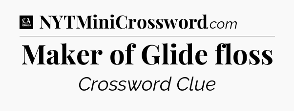 Maker of Glide floss - LA Times Crossword