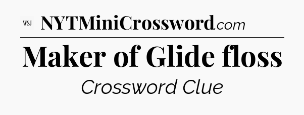 Maker of Glide floss - WSJ Crossword