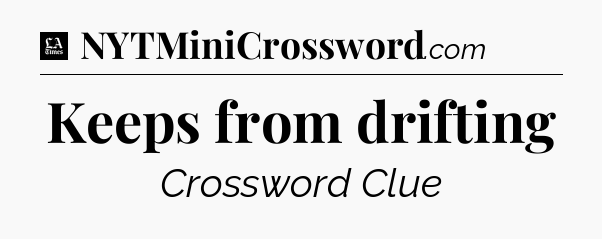 Keeps from drifting - LA Times Crossword