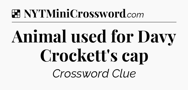 Solution: Animal used for Davy Crockett's cap - NYT Crossword