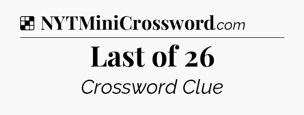 Solution: Last of 26 - NYT Crossword
