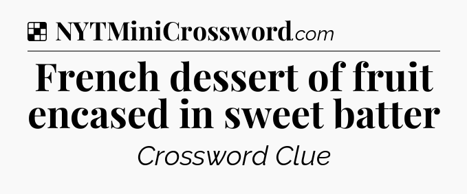 Solution: French dessert of fruit encased in sweet batter - NYT Crossword
