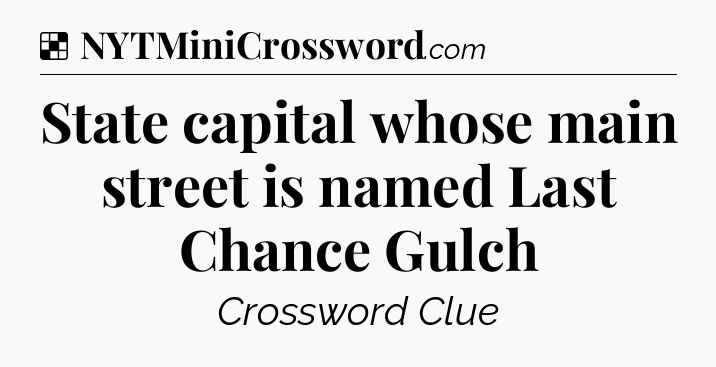 Solution: State capital whose main street is named Last Chance Gulch - NYT Crossword