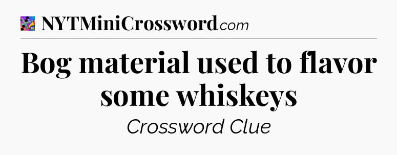 Bog material used to flavor some whiskeys Crossword Clue