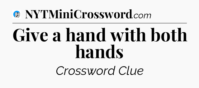 Give a hand with both hands Crossword Clue