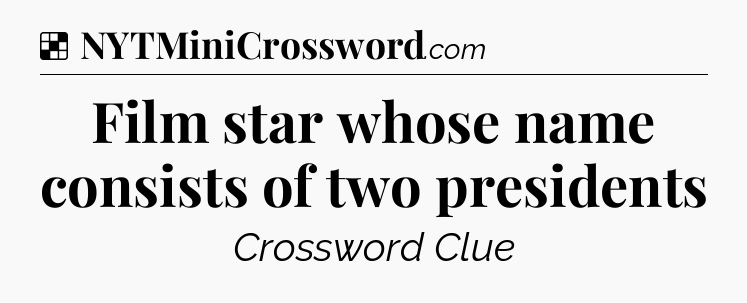 Solution: Film star whose name consists of two presidents - NYT Crossword