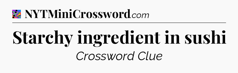 Starchy ingredient in sushi Crossword Clue