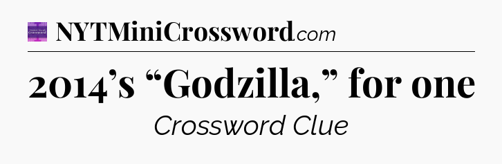2014’s “Godzilla,” for one - Thomas Joseph Crossword