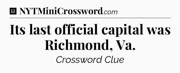 Its last official capital was Richmond, Va - LA Times Crossword