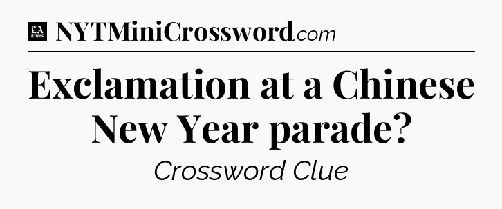 Exclamation at a Chinese New Year parade - LA Times Crossword