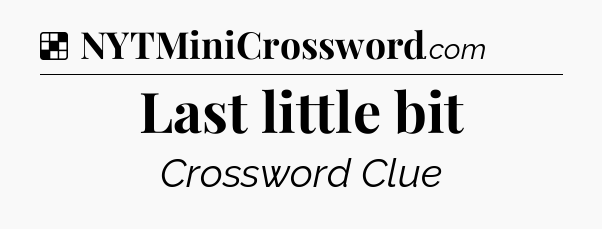 Solution: Last little bit - NYT Crossword