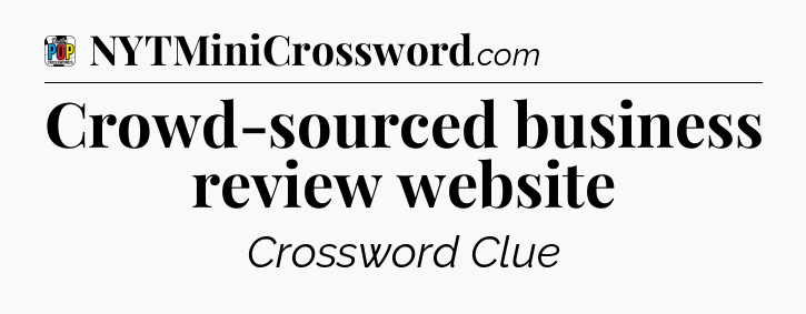 Crowd-sourced business review website Crossword Clue