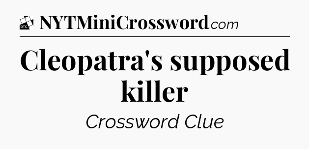 Cleopatra's supposed killer - Daily Themed Classic Crossword