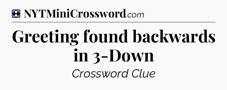Solution: Greeting found backwards in 3-Down - NYT Mini Crossword