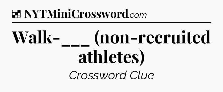 Solution: Walk-___ (non-recruited athletes) - NYT Crossword