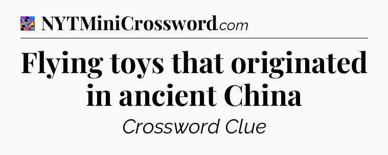 Flying toys that originated in ancient China Crossword Clue