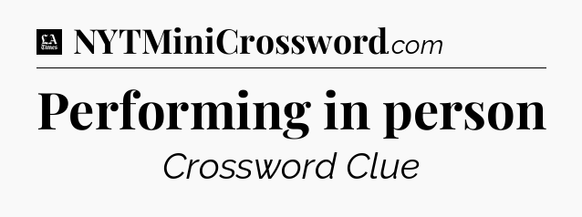 Performing in person - LA Times Crossword