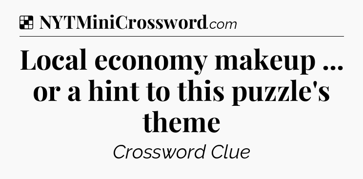 Solution: Local economy makeup ... or a hint to this puzzle's theme - NYT Crossword