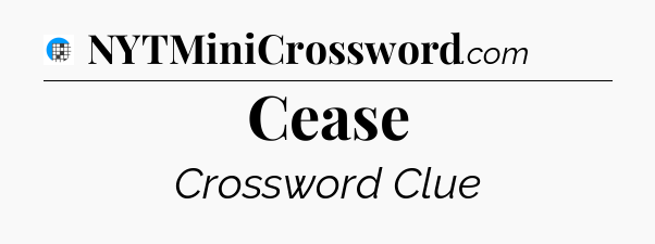 Cease Crossword Clue
