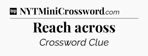 Reach across Crossword Clue