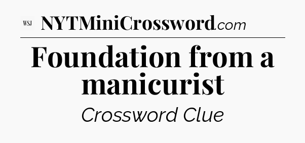 Foundation from a manicurist - WSJ Crossword