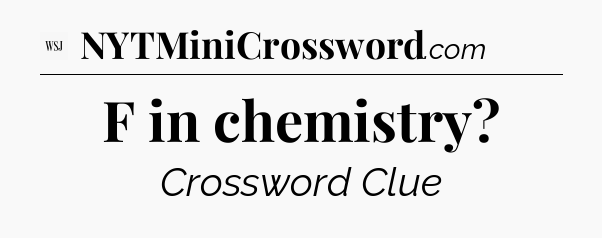 F in chemistry - WSJ Crossword