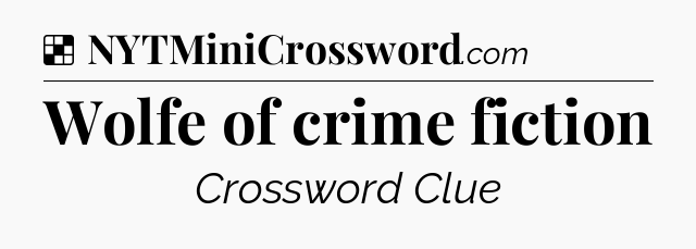 Solution: Wolfe of crime fiction - NYT Crossword