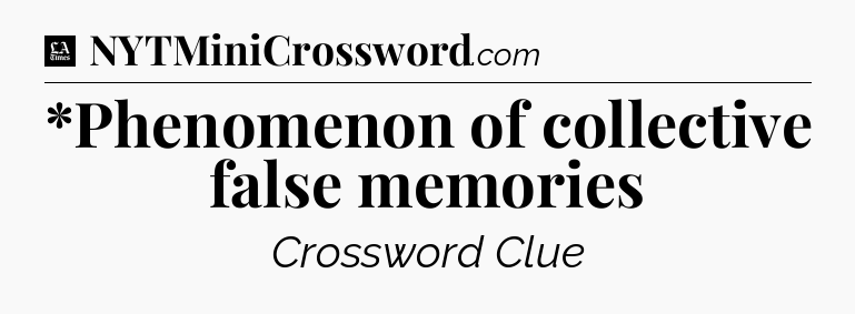 *Phenomenon of collective false memories - LA Times Crossword