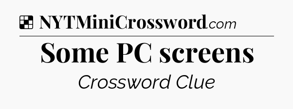 Solution: Some PC screens - NYT Crossword