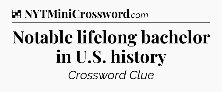 Solution: Notable lifelong bachelor in U.S. history - NYT Crossword