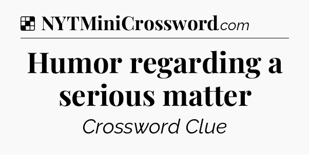 Solution: Humor regarding a serious matter - NYT Crossword