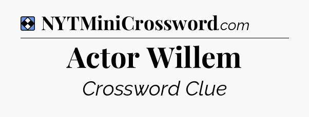 Solution: Actor Willem - NYT Mini Crossword